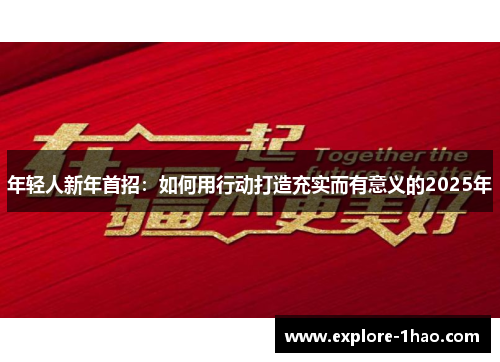 年轻人新年首招：如何用行动打造充实而有意义的2025年