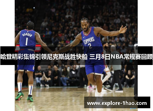 哈登精彩集锦引领尼克斯战胜快船 三月8日NBA常规赛回顾