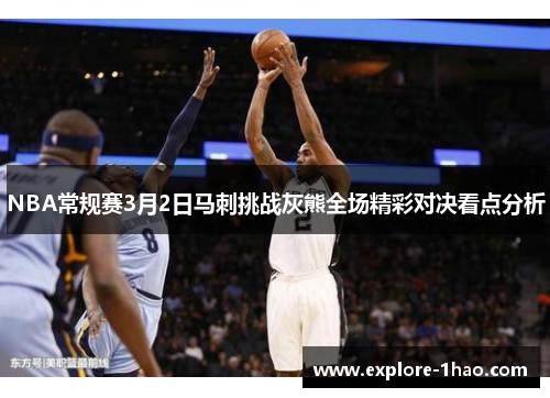 NBA常规赛3月2日马刺挑战灰熊全场精彩对决看点分析